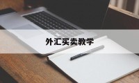 外汇买卖教学(外汇买卖培训课程)