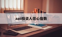 aaii投资人信心指数(投资者信心指数是什么意思)