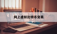 网上虚拟比特币交易(网上虚拟比特币交易是真的吗)