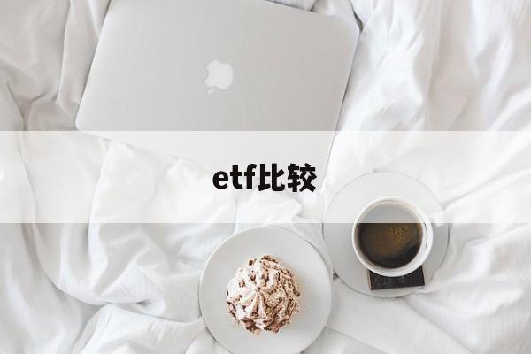 etf比较(etf比较好的)